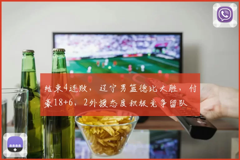 结束4连败,辽宁男篮德比大胜,付豪18+6,2外援态度积极竞争留队