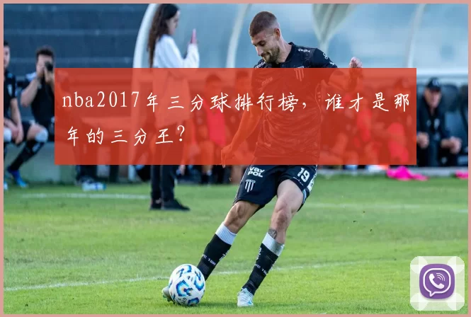 nba2017年三分球排行榜,谁才是那年的三分王?