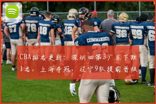 CBA排名更新：深圳回第3广东下跌1名，上海夺冠，辽宁9队提前晋级