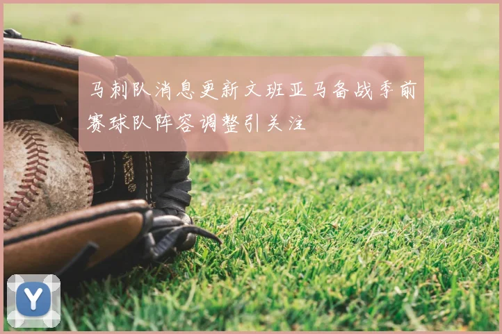 马刺队消息更新文班亚马备战季前赛球队阵容调整引关注