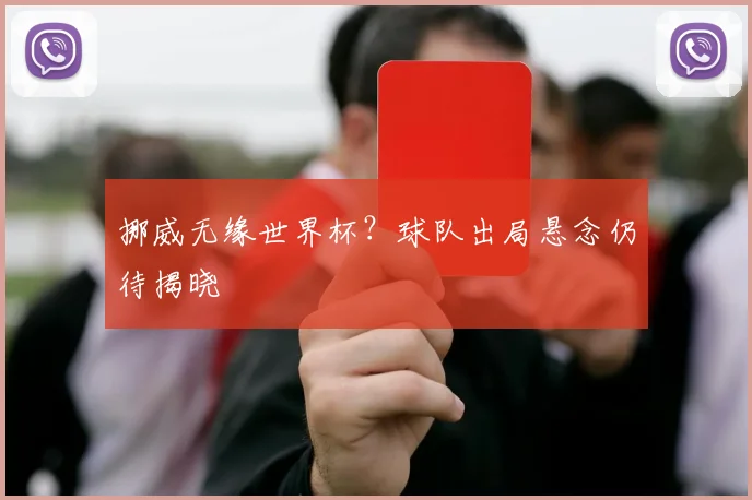 挪威无缘世界杯？球队出局悬念仍待揭晓