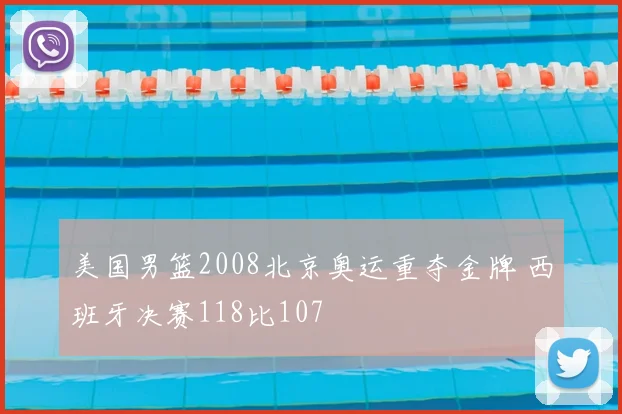 美国男篮2008北京奥运重夺金牌 西班牙决赛118比107