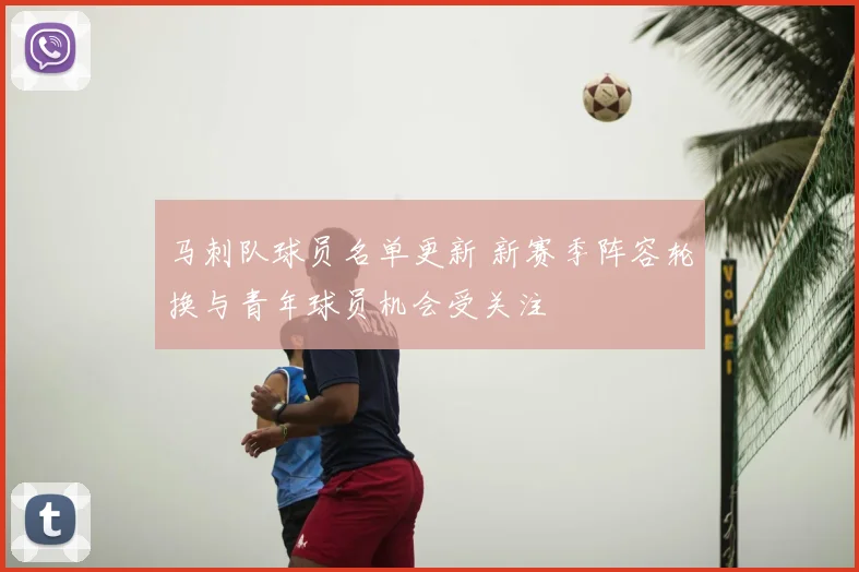 马刺队球员名单更新 新赛季阵容轮换与青年球员机会受关注